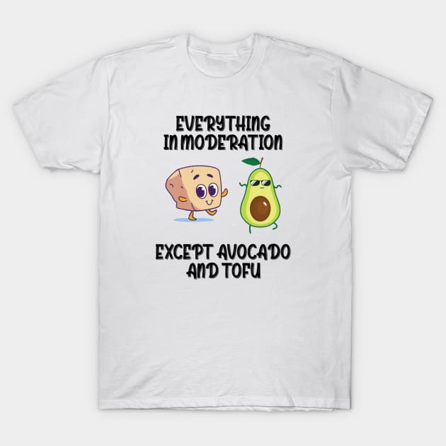 Everything in moderation except avocado and tofu T-Shirt by Thevegansociety